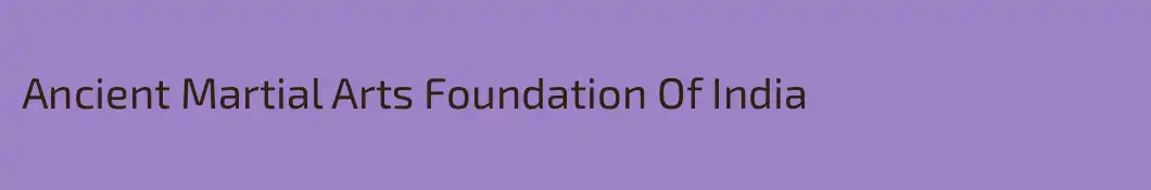 Ancient Martial Arts Foundation Of India